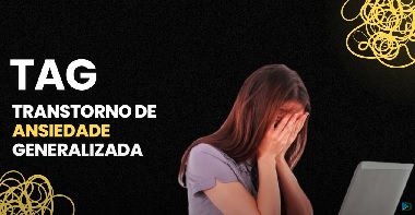 TAG – Transtorno de Ansiedade Generalizada